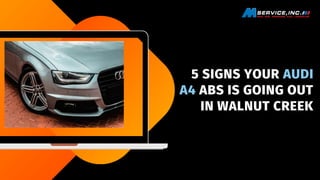 5 SIGNS YOUR AUDI
A4 ABS IS GOING OUT
IN WALNUT CREEK
 