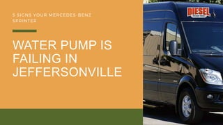 WATER PUMP IS
FAILING IN
JEFFERSONVILLE
5 SIGNS YOUR MERCEDES-BENZ
SPRINTER
 