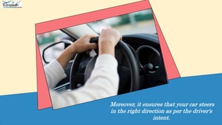 Moreover, it ensures that your car steers
in the right direction as per the driver's
intent.
 