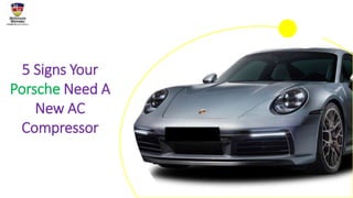 5 Signs Your
Porsche Need A
New AC
Compressor
 