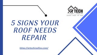 5 SIGNS YOUR
ROOF NEEDS
REPAIR
https://xrtechroofing.com/
 