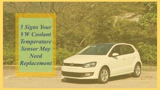 5 Signs Your
VW Coolant
Temperature
Sensor May
Need
Replacement
 