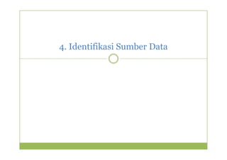4. Identifikasi Sumber Data 
 