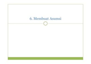 6. Membuat Asumsi 
 