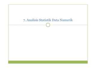 7. Analisis Statistik Data Numerik 
 