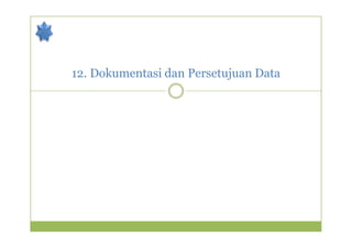 12. Dokumentasi dan Persetujuan Data 
 