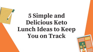 5 Simple and
Delicious Keto
Lunch Ideas to Keep
You on Track
 