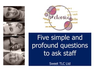 Five simple and profound questions to ask staff Sweet TLC Ltd 