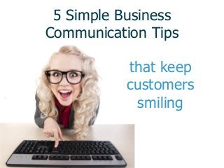 5 Simple Business
Communication Tips
that keep
customers
smiling
 