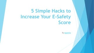 5 Simple Hacks to
Increase Your E-Safety
Score
By Appedia
 