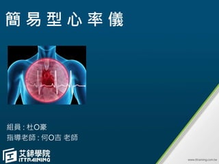 組員 : 杜O豪
指導老師 : 何O吉 老師
簡 易 型 心 率 儀
 