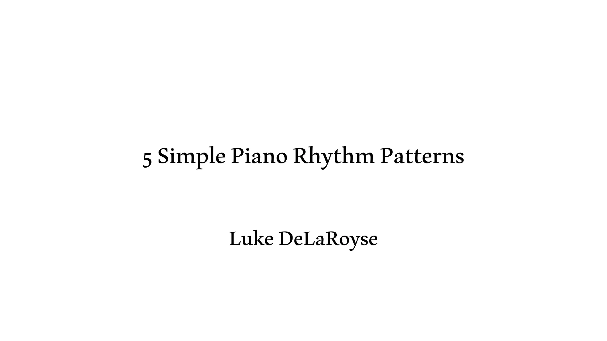 5SimplePianoRhythmPatterns
LukeDeLaRoyse
 