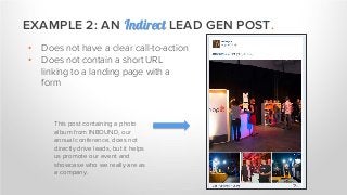 This post containing a photo
album from INBOUND, our
annual conference, does not
directly drive leads, but it helps
us promote our event and
showcase who we really are as
a company.
• Does not have a clear call-to-action
• Does not contain a short URL
linking to a landing page with a
form
EXAMPLE 2: AN Indirect LEAD GEN POST.
 