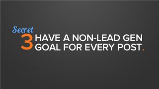HAVE A NON-LEAD GEN
GOAL FOR EVERY POST.3
Secret
 
