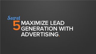 MAXIMIZE LEAD
GENERATION WITH
ADVERTISING.
5
Secret
 