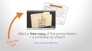 Want a free copy of this presentation
+ a printable tip sheet?
http://hub.am/166C2rd
 