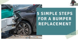 5 SIMPLE STEPS
FOR A BUMPER
REPLACEMENT
 