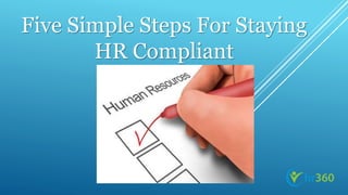 Five Simple Steps For Staying
HR Compliant
 