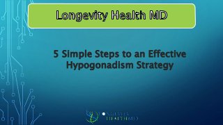 5 Simple Steps to an Effective
Hypogonadism Strategy
 
