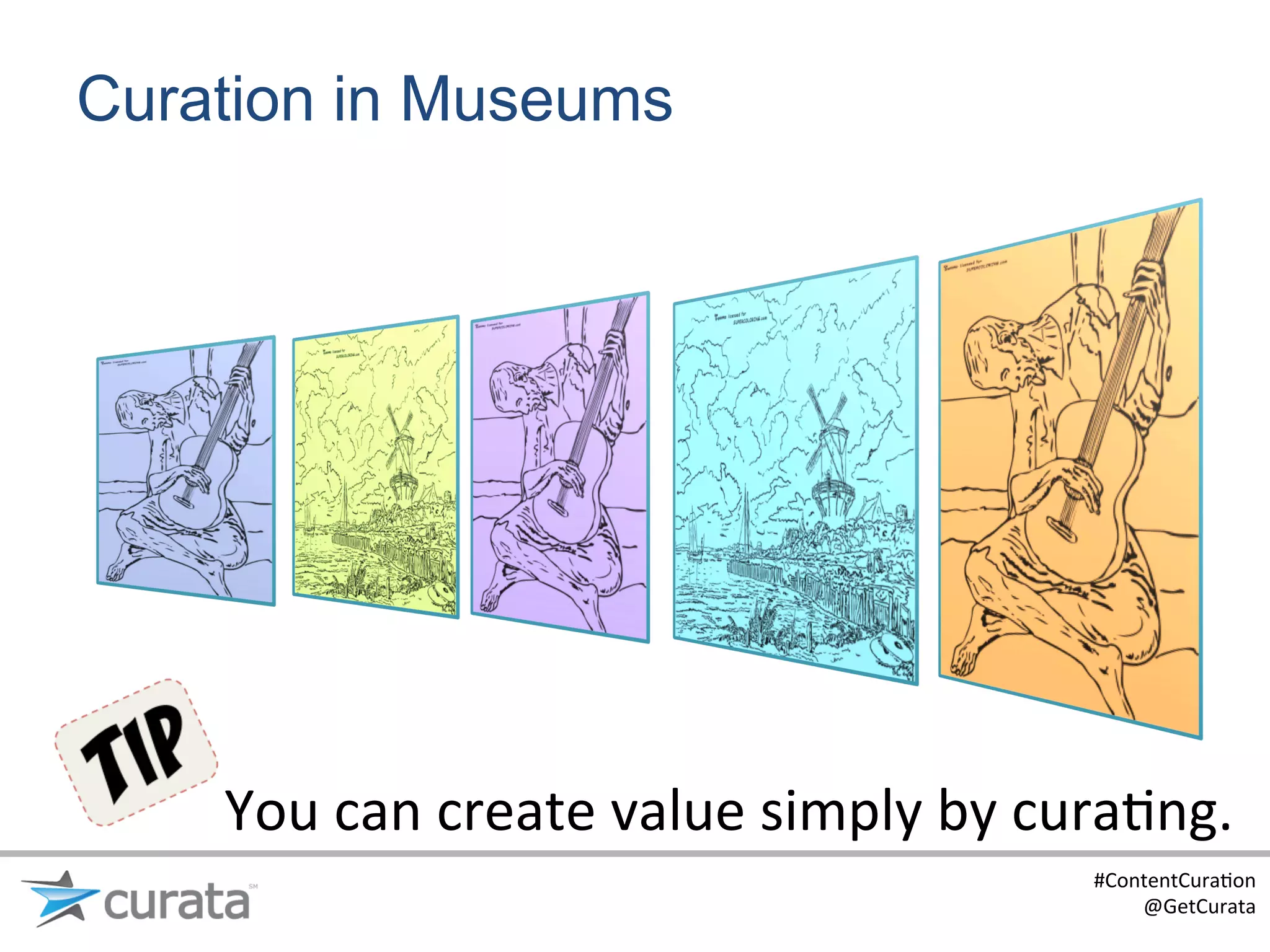 Curation in Museums




    You	
  can	
  create	
  value	
  simply	
  by	
  cura:ng.	
  
                                                       #ContentCura:on	
  
                                                           @GetCurata	
  
 