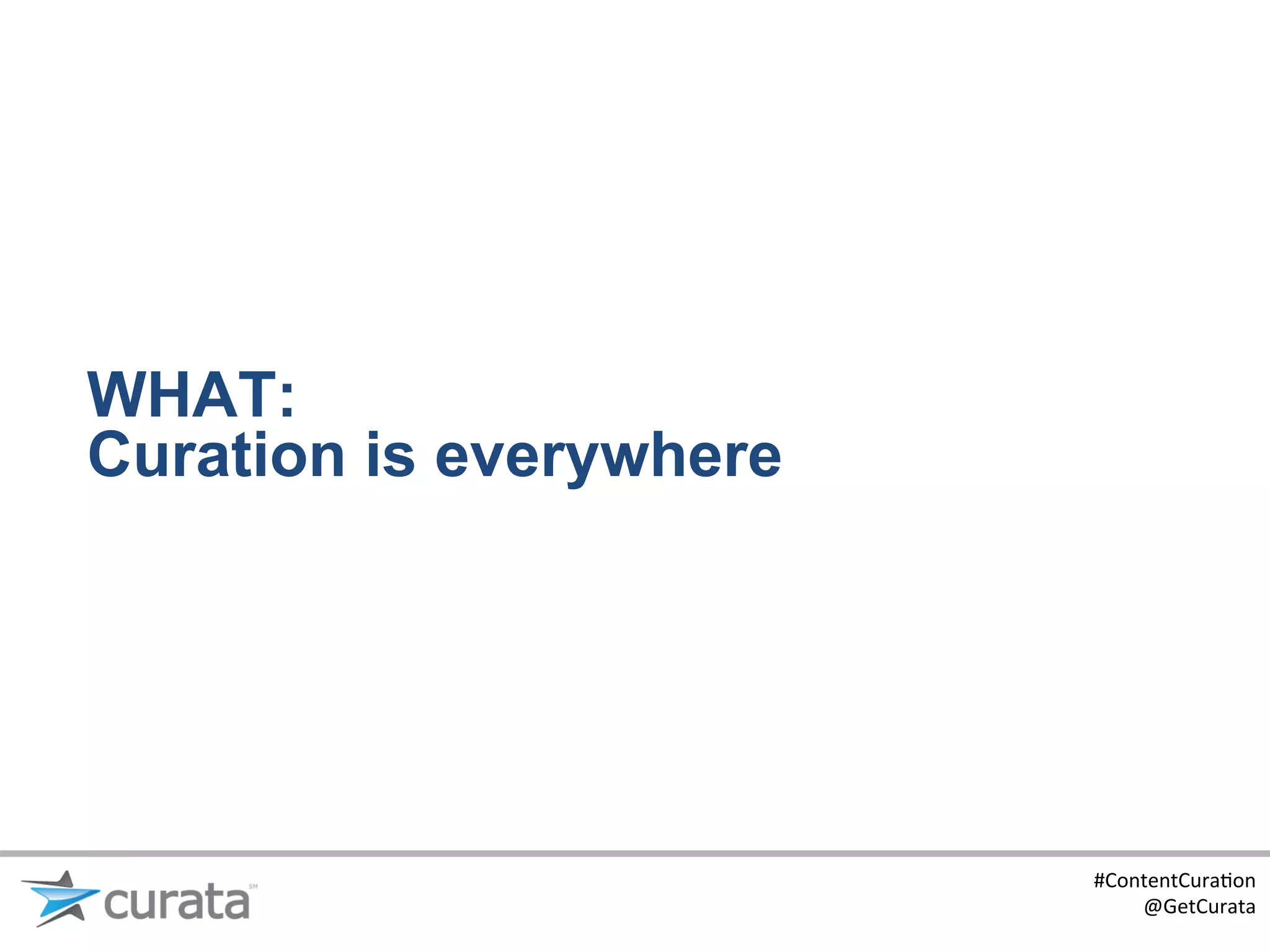 WHAT:
Curation is everywhere




                         #ContentCura:on	
  
                             @GetCurata	
  
 