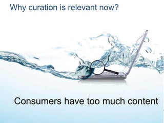 Why curation is relevant now?




 Consumers have too much content
                                #ContentCura:on	
  
                                    @GetCurata	
  
 