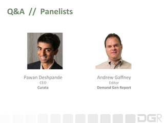 Q&A	
  	
  //	
  	
  Panelists	
  




        Pawan	
  Deshpande	
         Andrew	
  Gaﬀney	
  
                CEO	
                     Editor	
  
               Curata	
              Demand	
  Gen	
  Report	
  
 