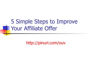 5 Simple Steps to Improve Your Affiliate Offer http://pinurl.com/ouv   