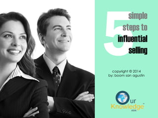 copyright © 2014
by: boom san agustin
simple
steps to
influential
selling
 