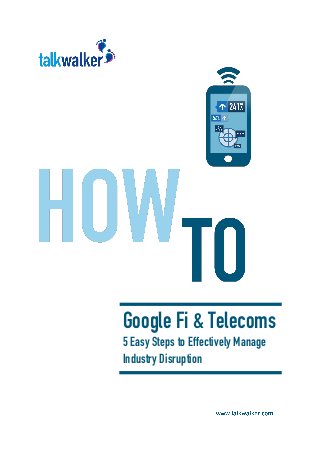 Google Fi & Telecoms
5 Easy Steps to Effectively Manage
Industry Disruption
 