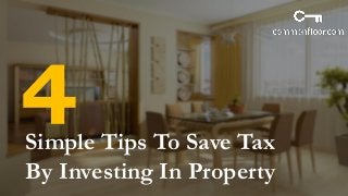 Simple Tips To Save Tax
By Investing In Property
 
