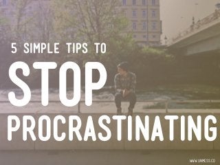 stop
procrastinating
www.unmess.co
5 simple tips to
 