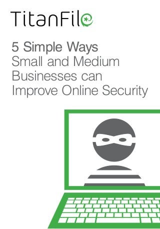 5 Simple Ways
Small and Medium
Businesses can
Improve Online Security
 