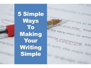 5 Simple
Ways
To
Making
Your
Writing
Simple
 