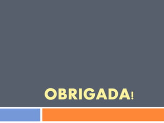 OBRIGADA!

 