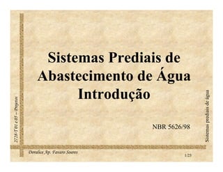 Doralice Ap. Favaro Soares
2728-T01e05–Projetos
1/23
Sistemasprediaisdeágua
Sistemas Prediais de
Abastecimento de Água
Introdução
NBR 5626/98
 