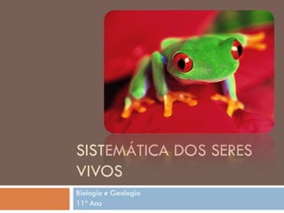 SISTEMÁTICA DOS SERES
VIVOS
Biologia e Geologia
11º Ano
 