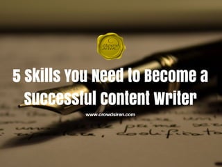 www.crowdsiren.com
5 Skills You Need to Become a
Successful Content Writer
 