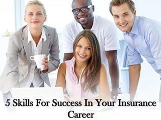 5 Skills For Success In Your Insurance
Career
 