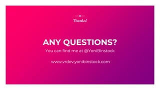 ANY QUESTIONS?
You can find me at @YoniBinstock
www.vrdev.yonibinstock.com
Thanks!
 
