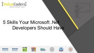5 Skills Your Microsoft .Net
Developers Should Have
 