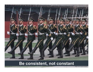 Be consistent, not constant
Photo Credit: Hussain Al-Ahmed
Photo Credit: Hussain Al-Ahmed
 