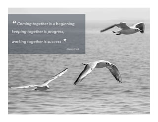 “ Coming together is a beginning,
keeping together is progress,
working together is success ”
- Henry Ford
Photo Credit: Hussain Al-Ahmed
 