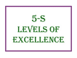5-S
Levels of
Excellence
 