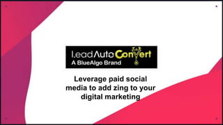 Leverage paid social
media to add zing to your
digital marketing
 
