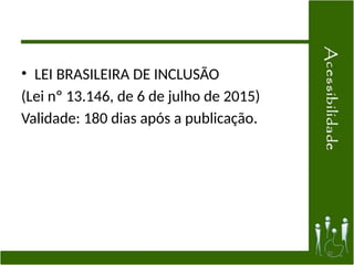 • LEI BRASILEIRA DE INCLUSÃO
(Lei nº 13.146, de 6 de julho de 2015)
Validade: 180 dias após a publicação.
30
 