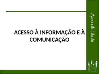 ACESSO À INFORMAÇÃO E À
COMUNICAÇÃO
 