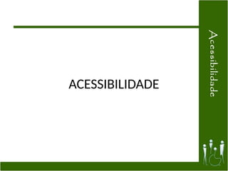 ACESSIBILIDADE
 
