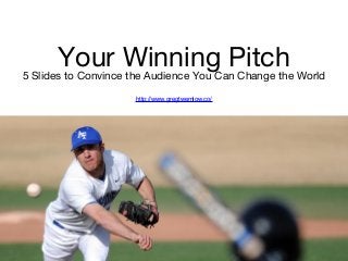 Your Winning Pitch5 Slides to Convince the Audience You Can Change the World
http://www.gregtwemlow.co/
 