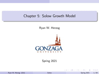 Chapter 5: Solow Growth Model
Ryan W. Herzog
Spring 2021
Ryan W. Herzog (GU) Solow Spring 2021 1 / 59
 